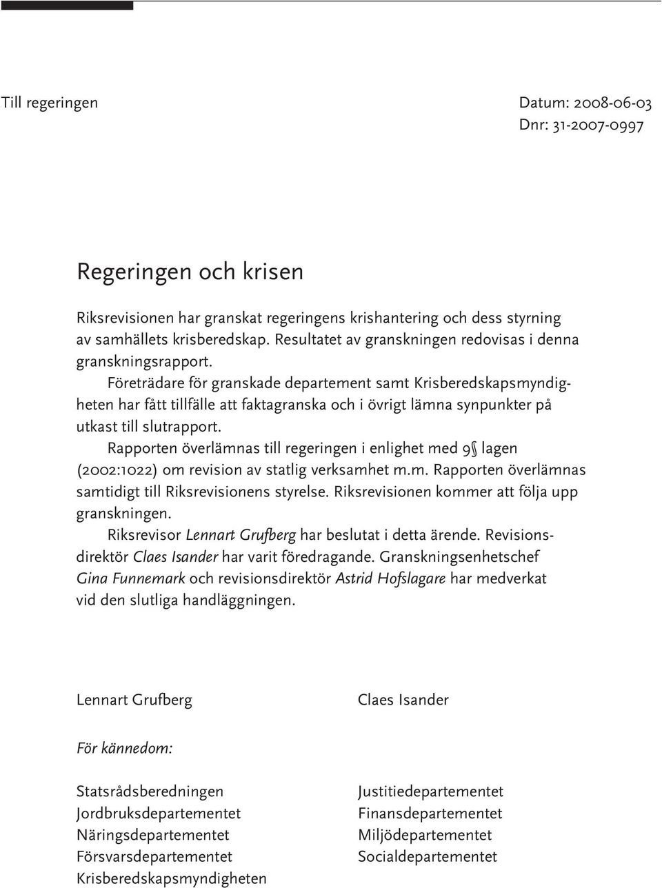 Företrädare för granskade departement samt Krisberedskapsmyndigheten har fått tillfälle att faktagranska och i övrigt lämna synpunkter på utkast till slutrapport.