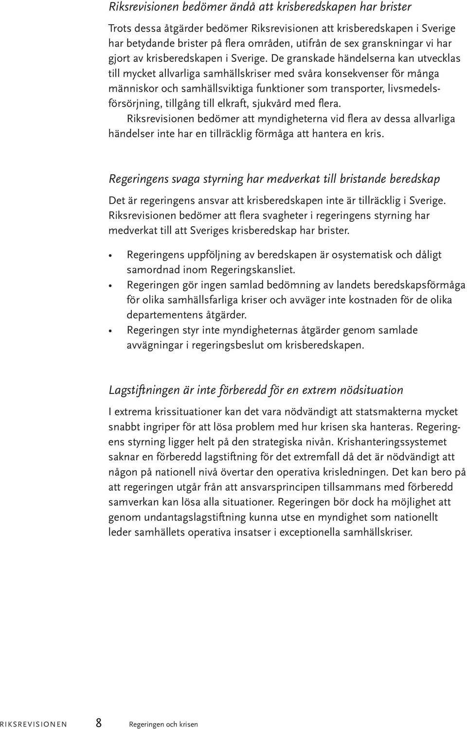 De granskade händelserna kan utvecklas till mycket allvarliga samhällskriser med svåra konsekvenser för många människor och samhällsviktiga funktioner som transporter, livsmedelsförsörjning, tillgång