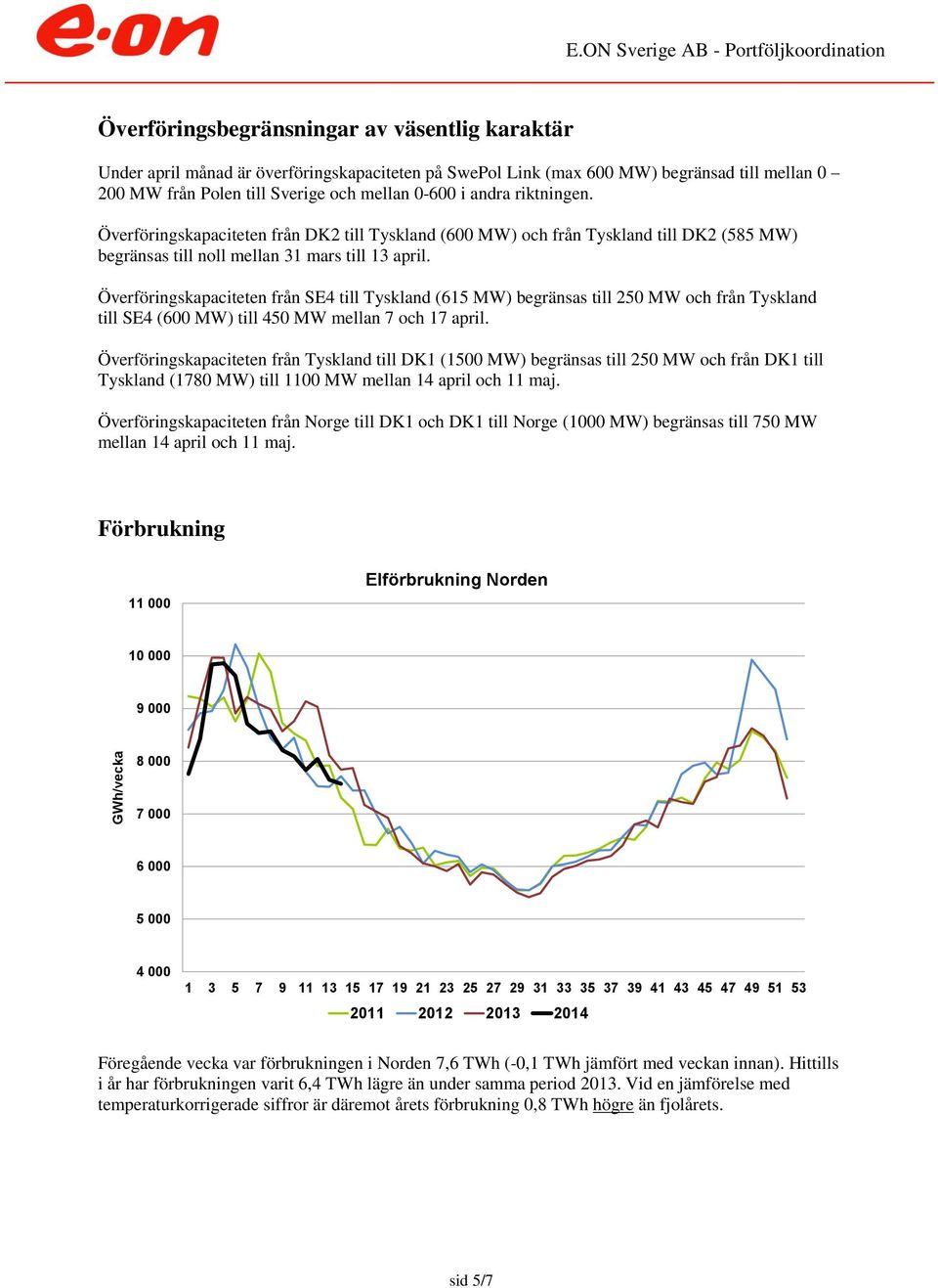 Överföringskapaciteten från SE4 till Tyskland (615 MW) begränsas till 25 MW och från Tyskland till SE4 (6 MW) till 45 MW mellan 7 och 17 april.