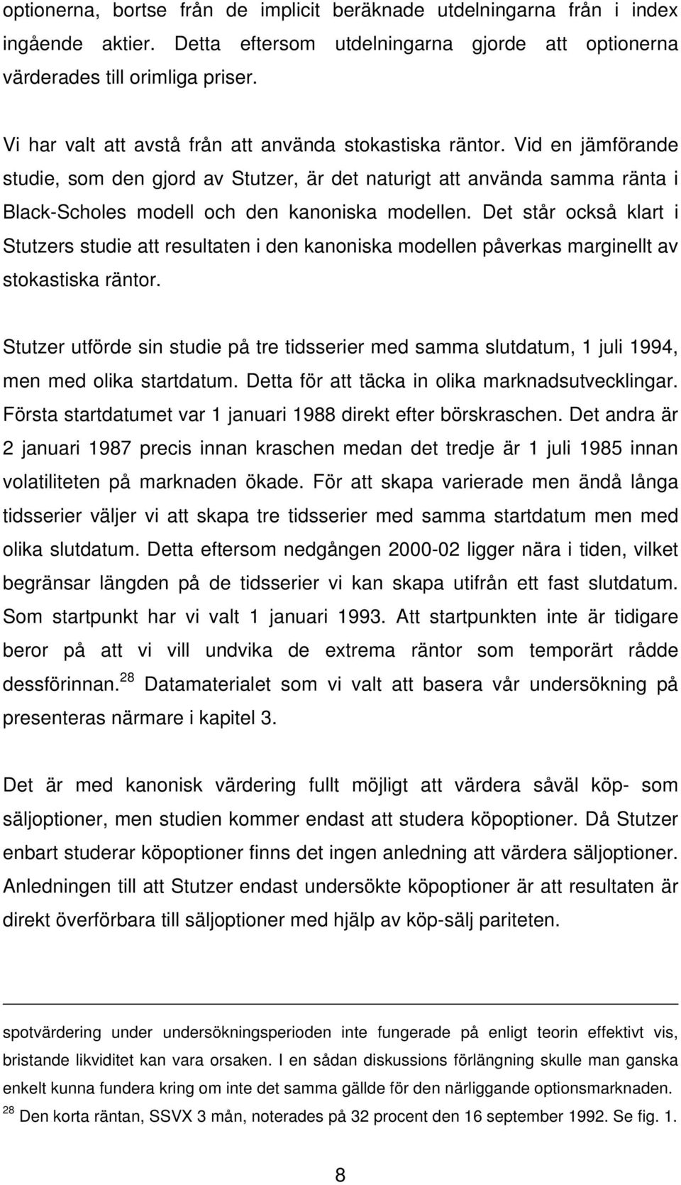 Vid en jämförande studie, som den gjord av Stutzer, är det naturigt att använda samma ränta i Black-Scholes modell och den kanoniska modellen.