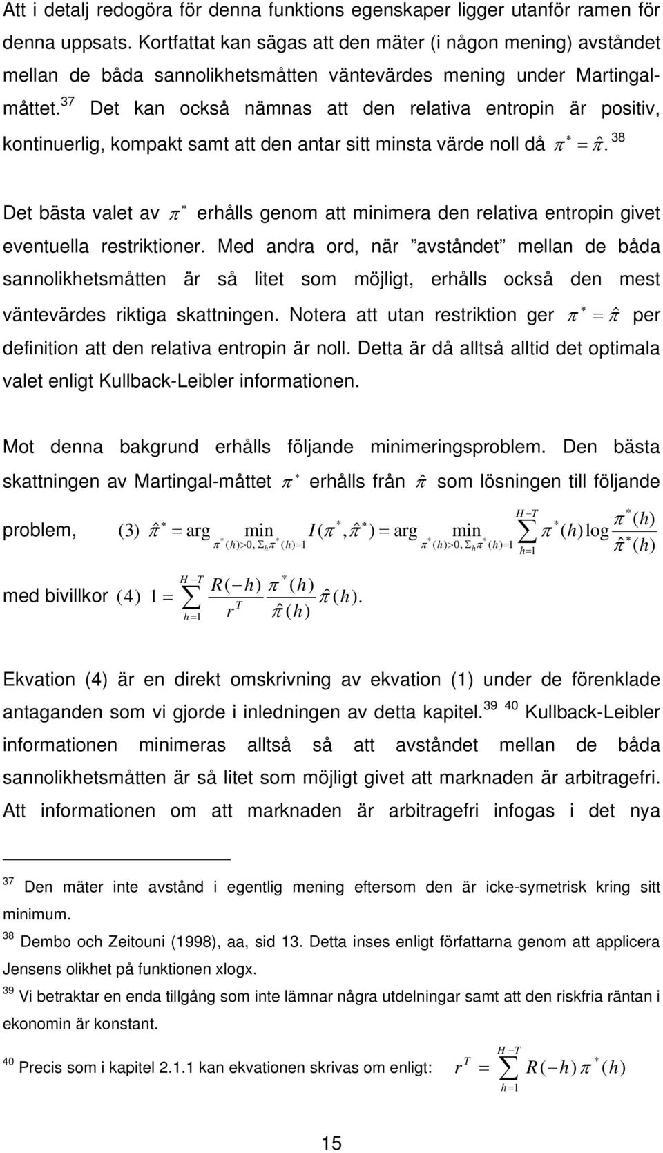 37 Det kan också nämnas att den relativa entropin är positiv, kontinuerlig, kompakt samt att den antar sitt minsta värde noll då π ˆ.