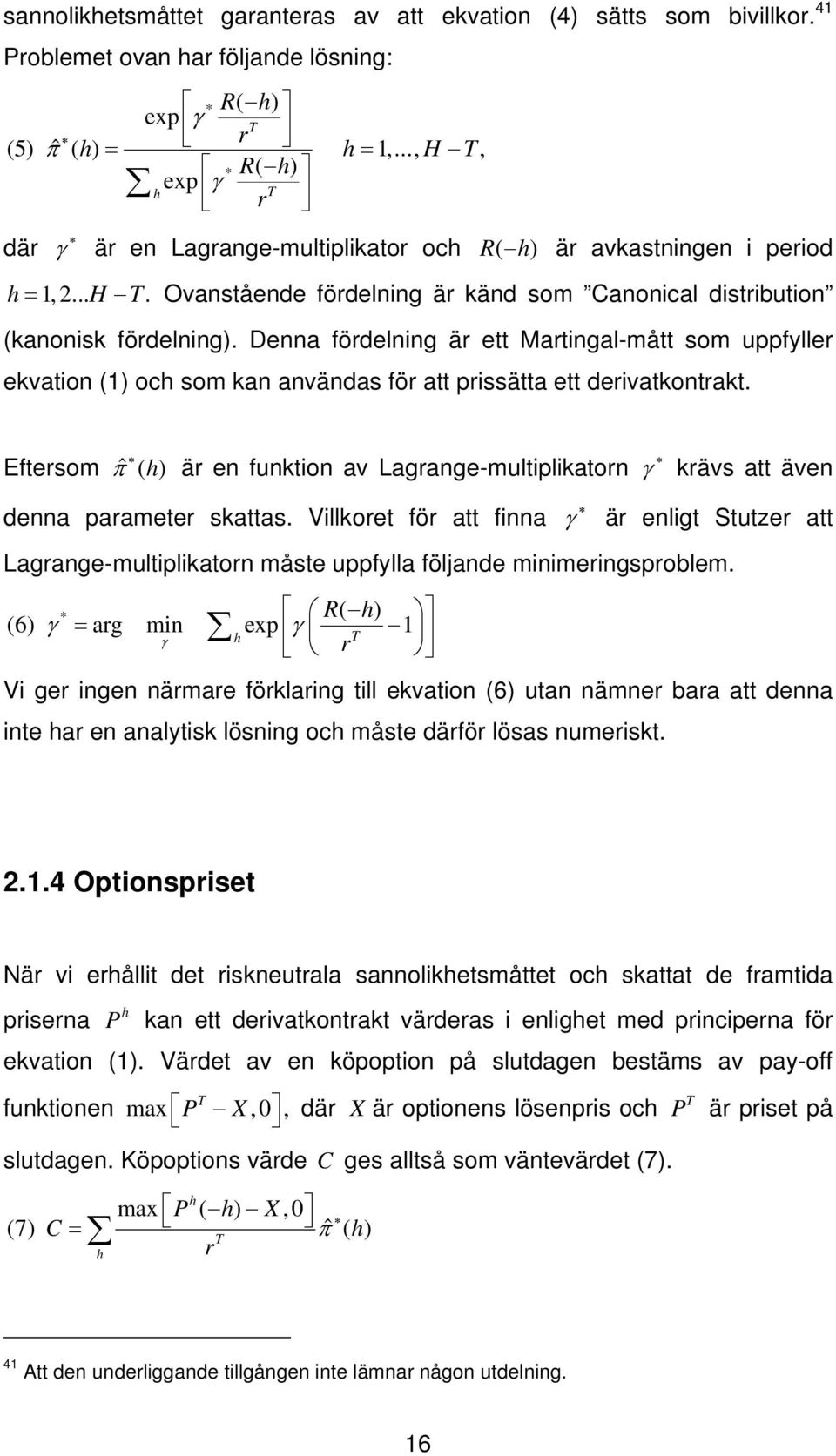 Denna fördelning är ett Martingal-mått som uppfyller ekvation (1) och som kan användas för att prissätta ett derivatkontrakt.