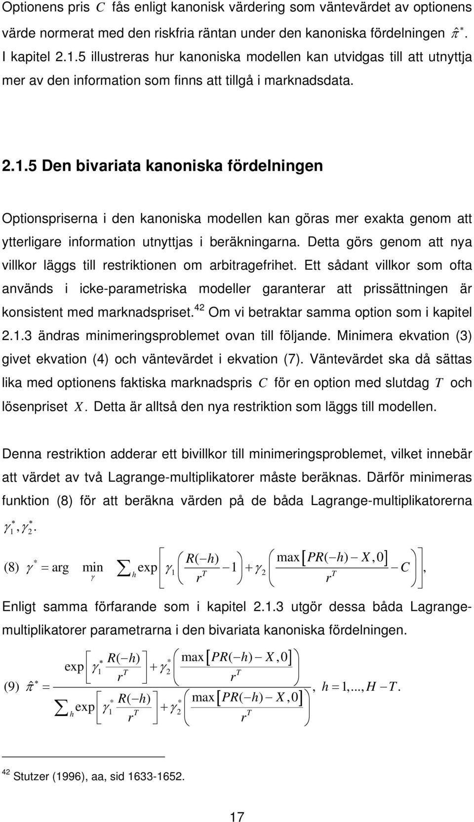 5 Den bivariata kanoniska fördelningen Optionspriserna i den kanoniska modellen kan göras mer exakta genom att ytterligare information utnyttjas i beräkningarna.