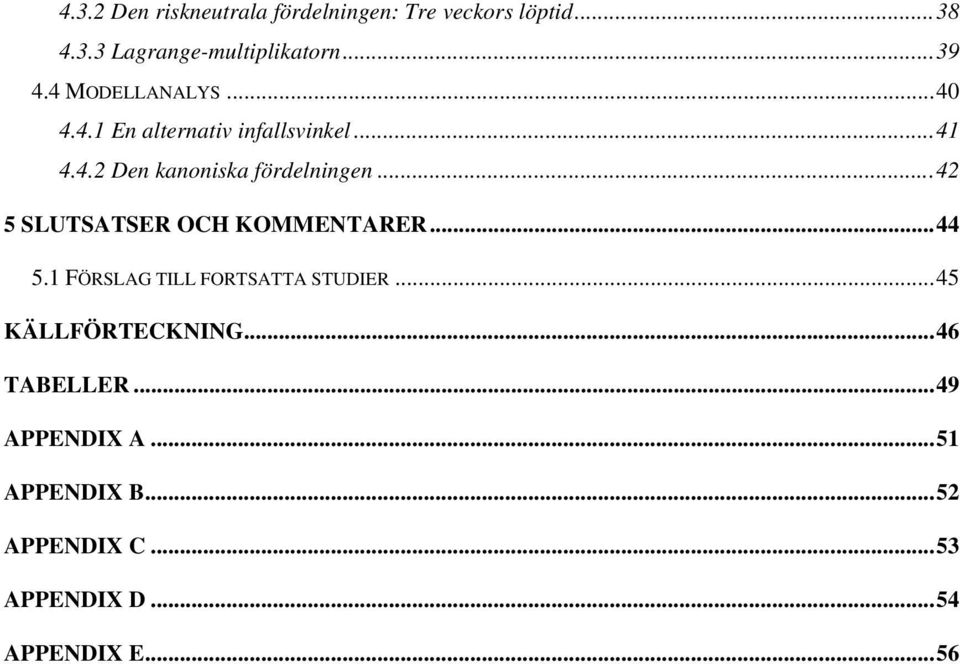 ..42 5 SLUTSATSER OCH KOMMENTARER...44 5.1 FÖRSLAG TILL FORTSATTA STUDIER...45 KÄLLFÖRTECKNING.