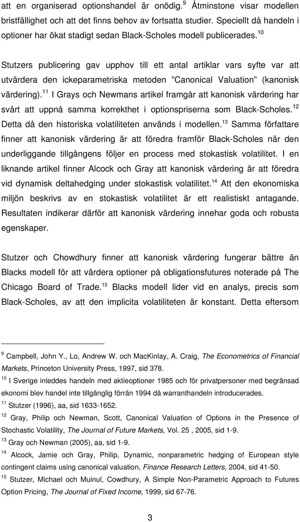 10 Stutzers publicering gav upphov till ett antal artiklar vars syfte var att utvärdera den ickeparametriska metoden Canonical Valuation (kanonisk värdering).