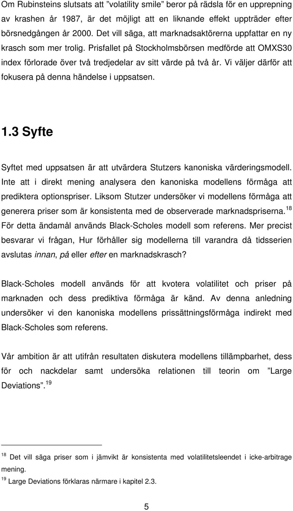 Vi väljer därför att fokusera på denna händelse i uppsatsen. 1.3 Syfte Syftet med uppsatsen är att utvärdera Stutzers kanoniska värderingsmodell.