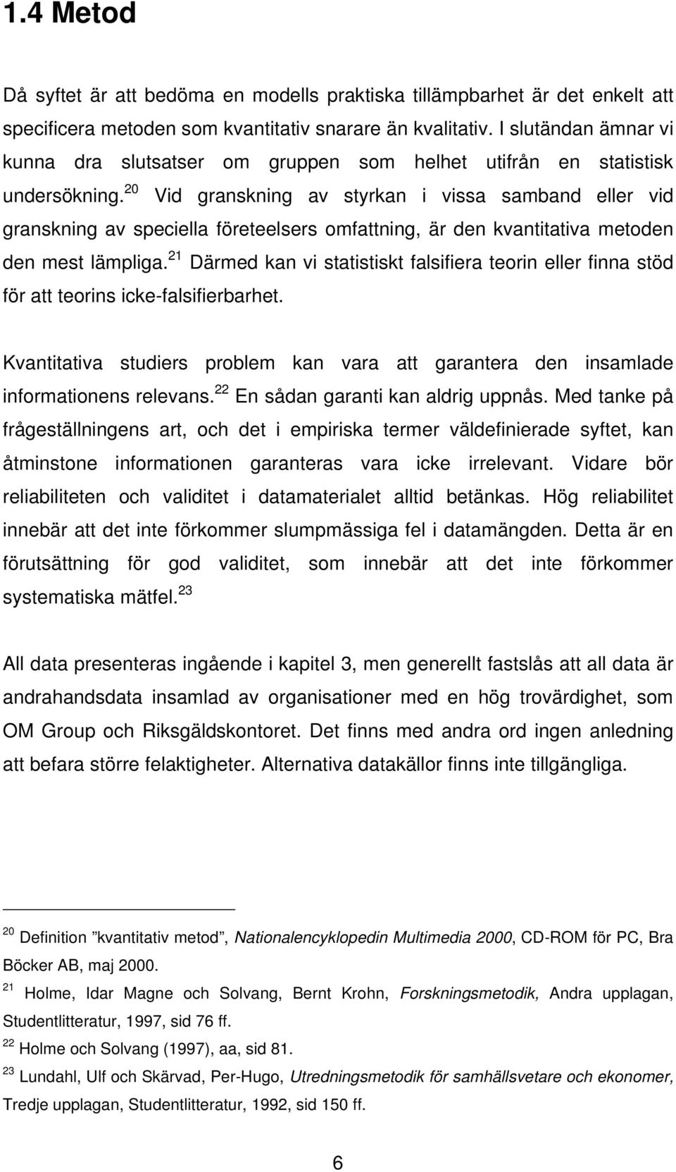 20 Vid granskning av styrkan i vissa samband eller vid granskning av speciella företeelsers omfattning, är den kvantitativa metoden den mest lämpliga.