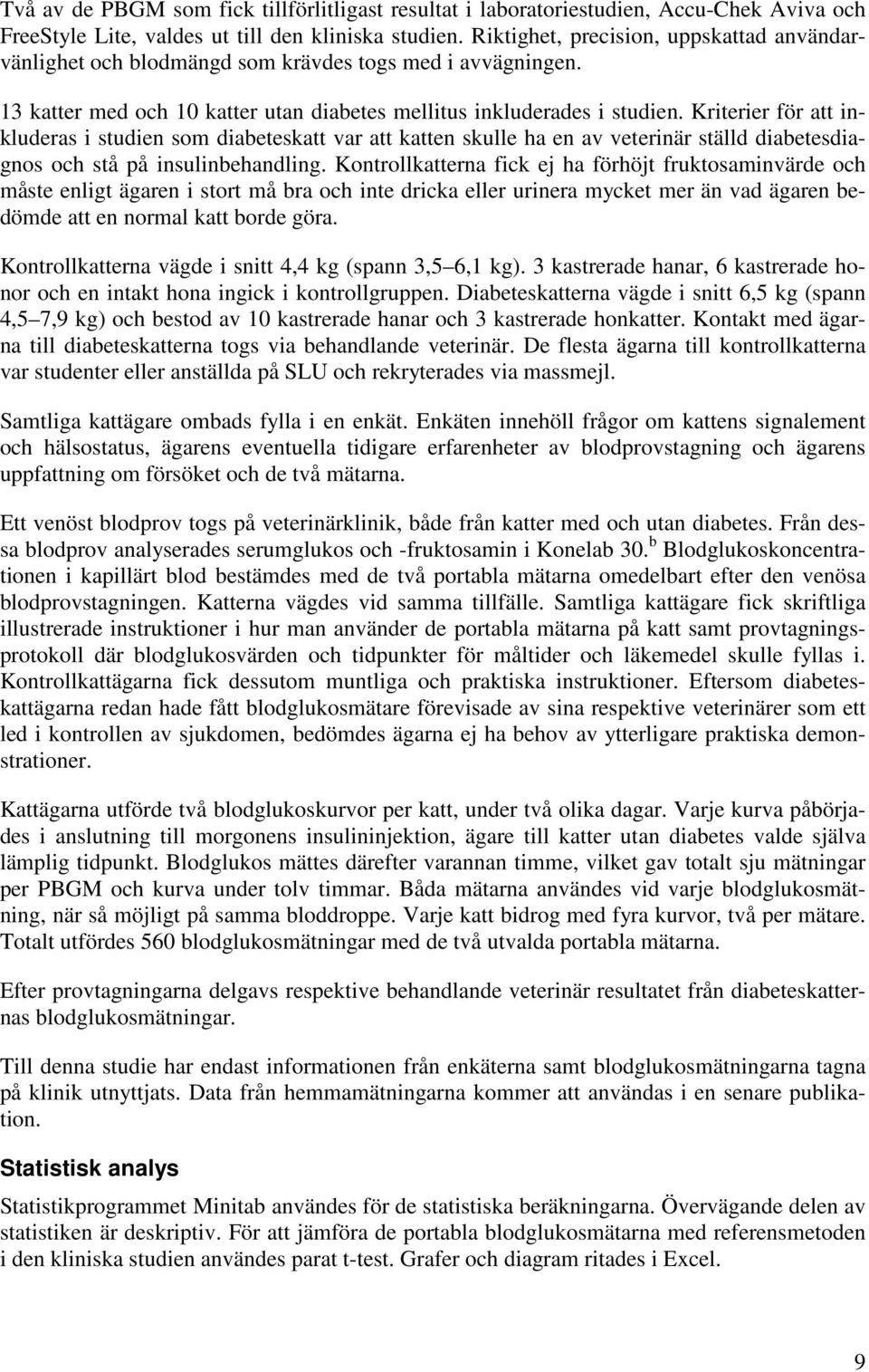 Kriterier för att inkluderas i studien som diabeteskatt var att katten skulle ha en av veterinär ställd diabetesdiagnos och stå på insulinbehandling.