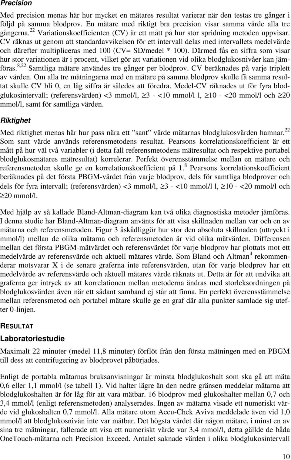 CV räknas ut genom att standardavvikelsen för ett intervall delas med intervallets medelvärde och därefter multipliceras med 100 (CV= SD/medel * 100).