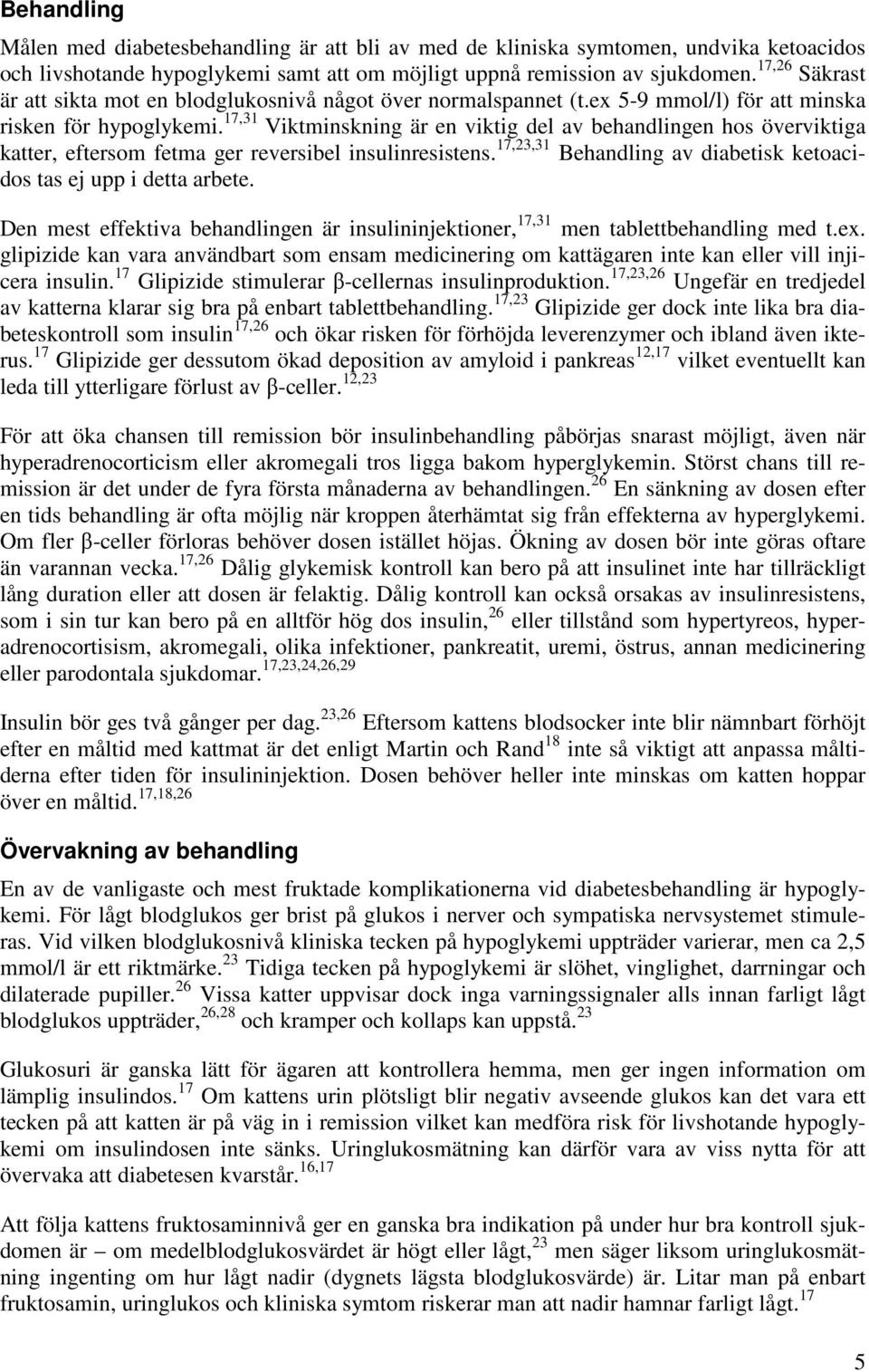 17,31 Viktminskning är en viktig del av behandlingen hos överviktiga katter, eftersom fetma ger reversibel insulinresistens. 17,23,31 Behandling av diabetisk ketoacidos tas ej upp i detta arbete.