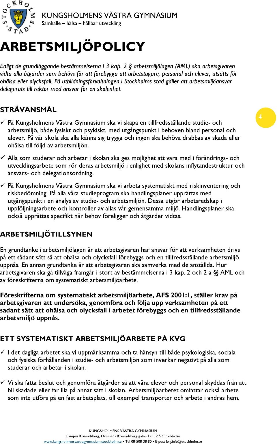 På utbildningsförvaltningen i Stockholms stad gäller att arbetsmiljöansvar delegerats till rektor med ansvar för en skolenhet.