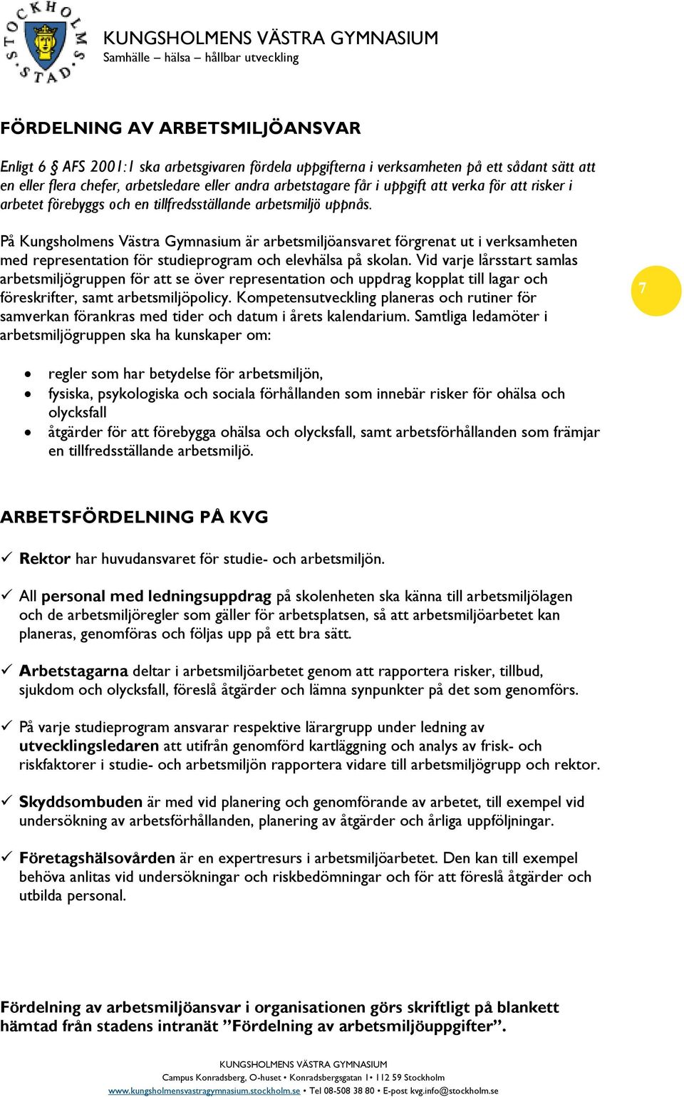 På Kungsholmens Västra Gymnasium är arbetsmiljöansvaret förgrenat ut i verksamheten med representation för studieprogram och elevhälsa på skolan.