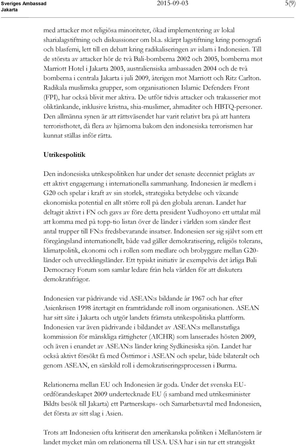Marriott och Ritz Carlton. Radikala muslimska grupper, som organisationen Islamic Defenders Front (FPI), har också blivit mer aktiva.