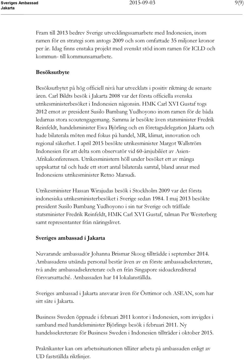 Carl Bildts besök i 2008 var det första officiella svenska utrikesministerbesöket i Indonesien någonsin.