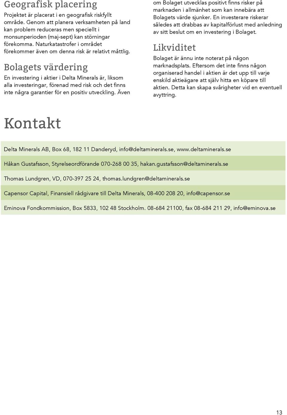 Naturkatastrofer i området förekommer även om denna risk är relativt måttlig.