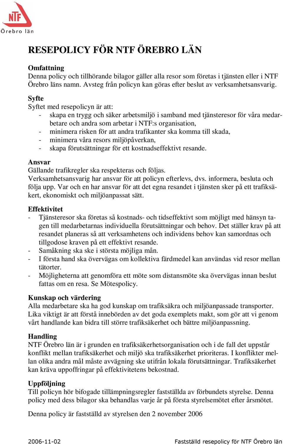 Syfte Syftet med resepolicyn är att: - skapa en trygg och säker arbetsmiljö i samband med tjänsteresor för våra medarbetare och andra som arbetar i NTF:s organisation, - minimera risken för att andra