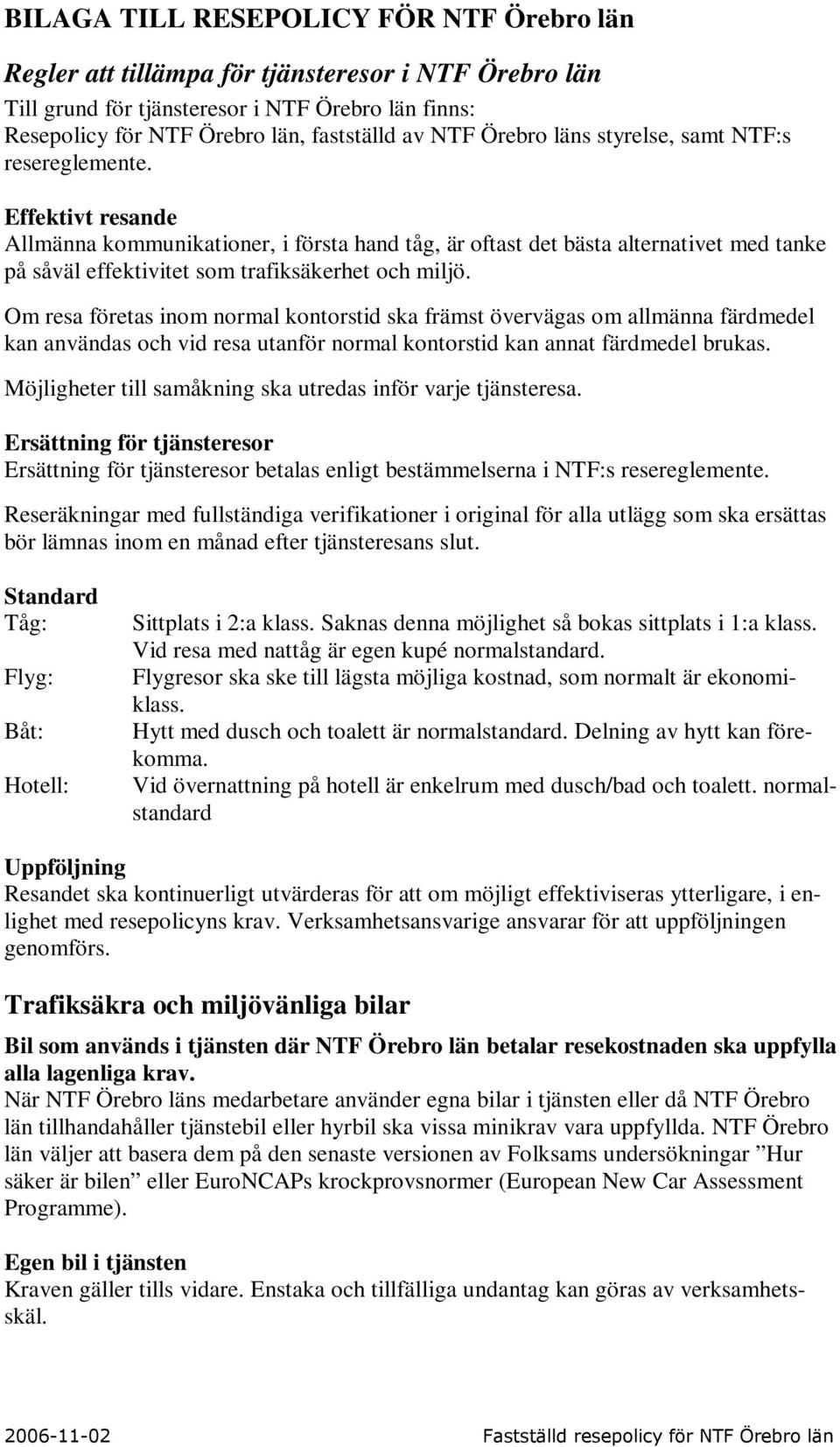 Effektivt resande Allmänna kommunikationer, i första hand tåg, är oftast det bästa alternativet med tanke på såväl effektivitet som trafiksäkerhet och miljö.