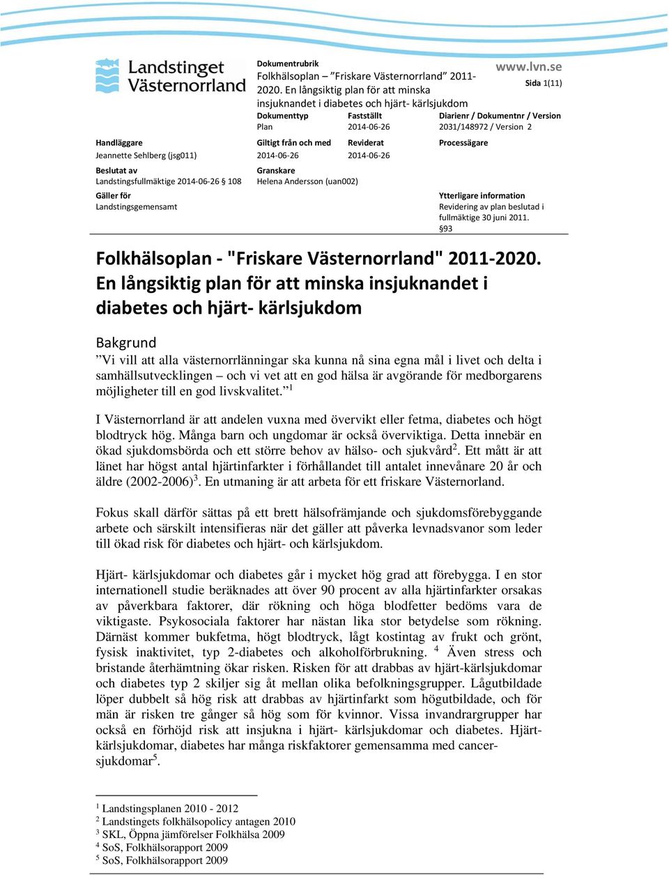 En långsiktig plan för att minska insjuknandet i diabetes och hjärt kärlsjukdom Bakgrund Vi vill att alla västernorrlänningar ska kunna nå sina egna mål i livet och delta i samhällsutvecklingen och