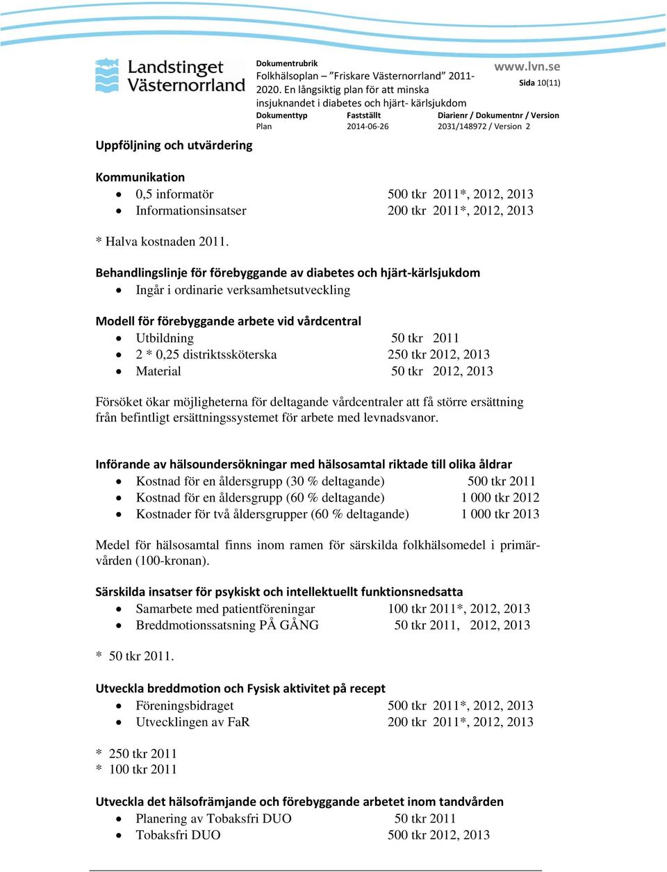 distriktssköterska 250 tkr 2012, 2013 Material 50 tkr 2012, 2013 Försöket ökar möjligheterna för deltagande vårdcentraler att få större ersättning från befintligt ersättningssystemet för arbete med