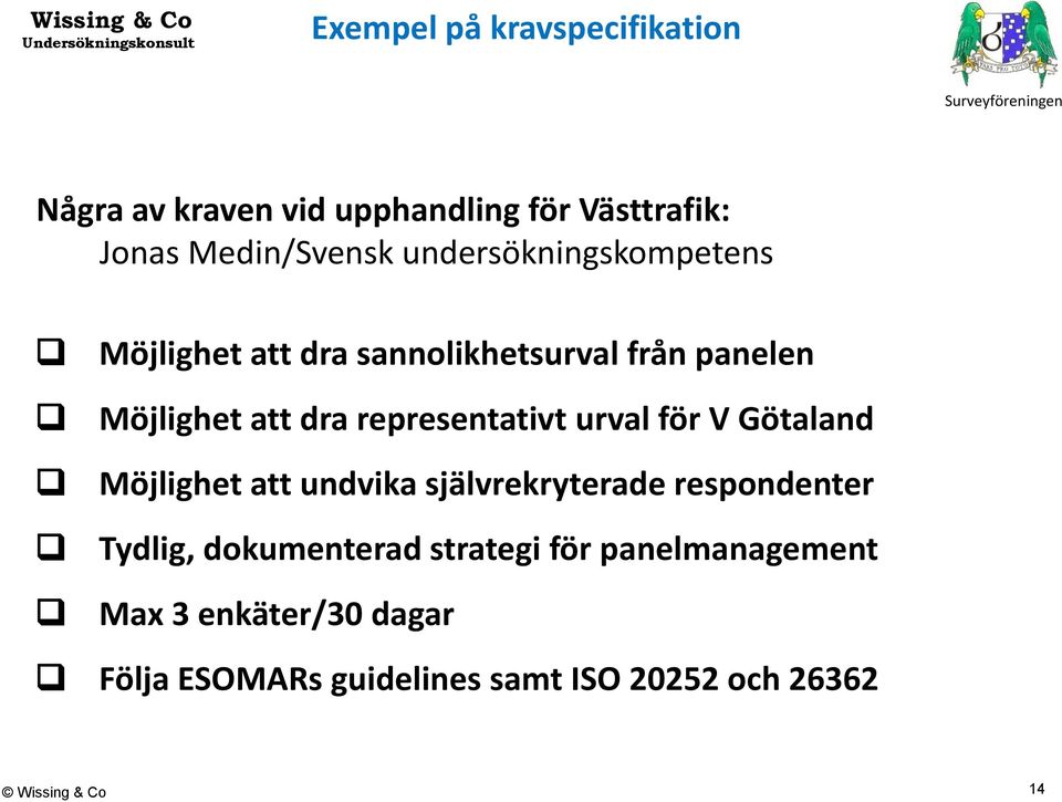 representativt urval för V Götaland Möjlighet att undvika självrekryterade respondenter Tydlig,