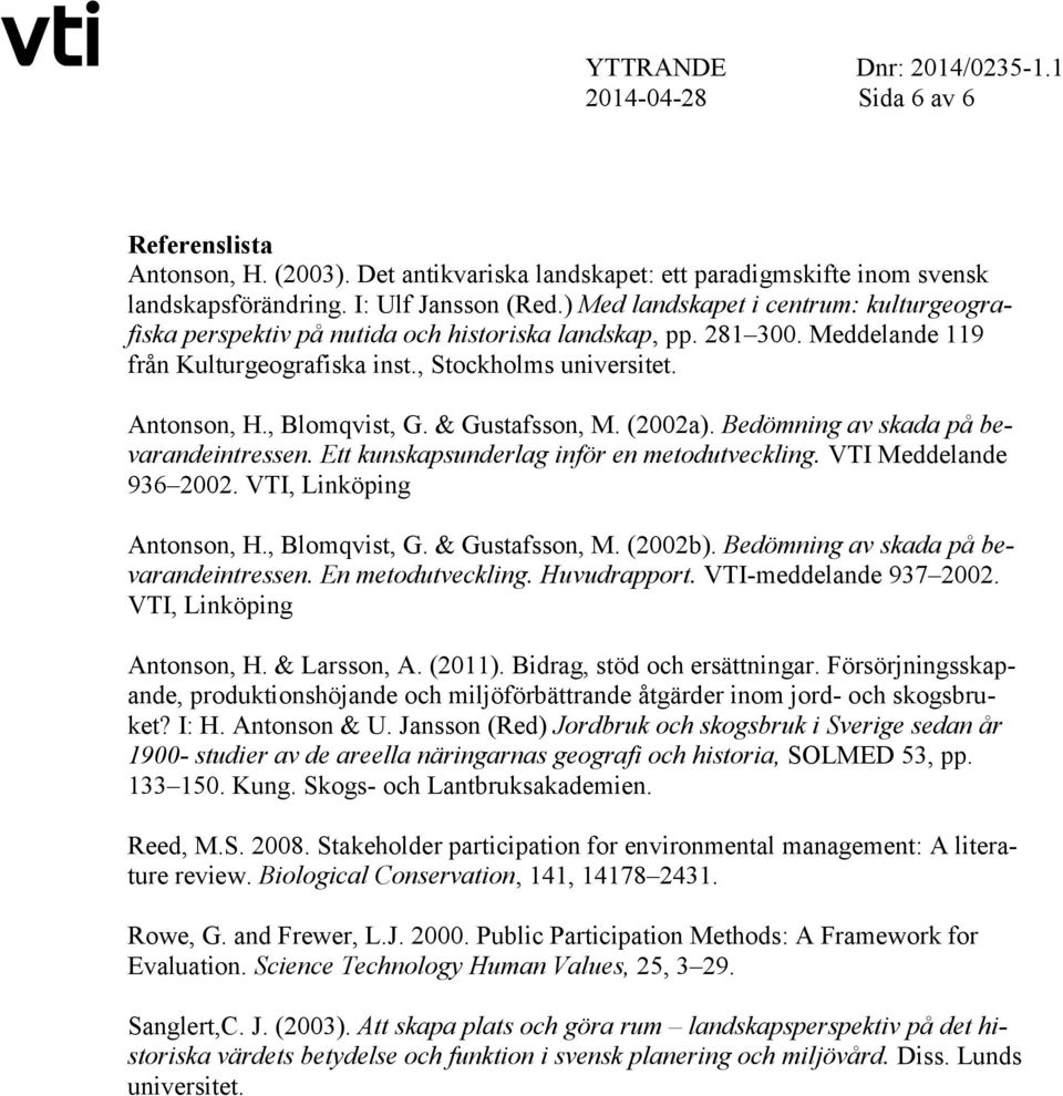 , Blomqvist, G. & Gustafsson, M. (2002a). Bedömning av skada på bevarandeintressen. Ett kunskapsunderlag inför en metodutveckling. VTI Meddelande 936 2002. VTI, Linköping Antonson, H., Blomqvist, G. & Gustafsson, M. (2002b).