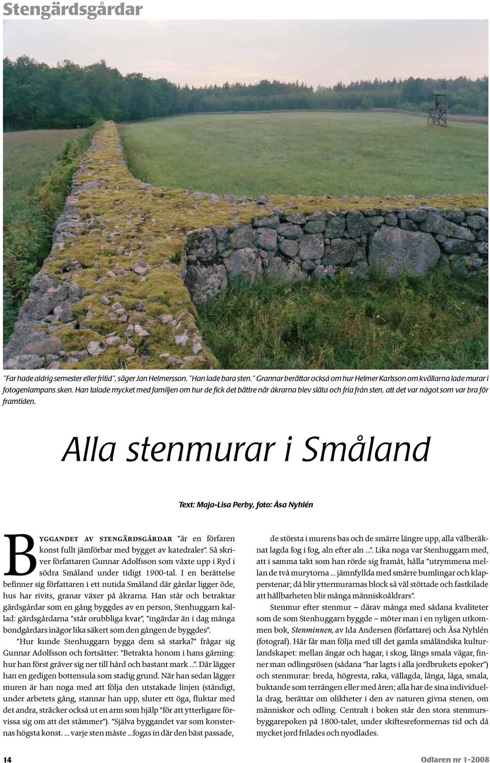 Alla stenmurar i Småland Text: Maja-Lisa Perby, foto: Åsa Nyhlén yggandet av stengärdsgårdar är en förfaren konst fullt jämförbar med bygget av katedraler.