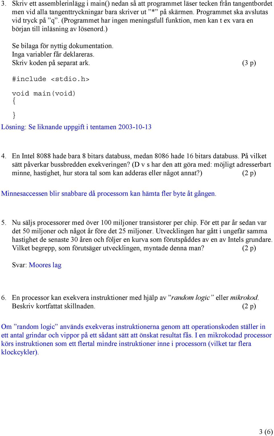 (3 p) #include <stdio.h> void main(void) { } Lösning: Se liknande uppgift i tentamen 2003-10-13 4. En Intel 8088 hade bara 8 bitars databuss, medan 8086 hade 16 bitars databuss.