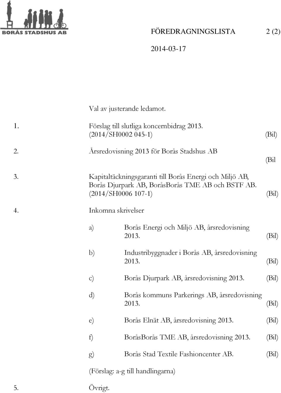 a) Borås Energi och Miljö AB, årsredovisning 2013. (Bil) b) Industribyggnader i Borås AB, årsredovisning 2013. (Bil) c) Borås Djurpark AB, årsredovisning 2013.