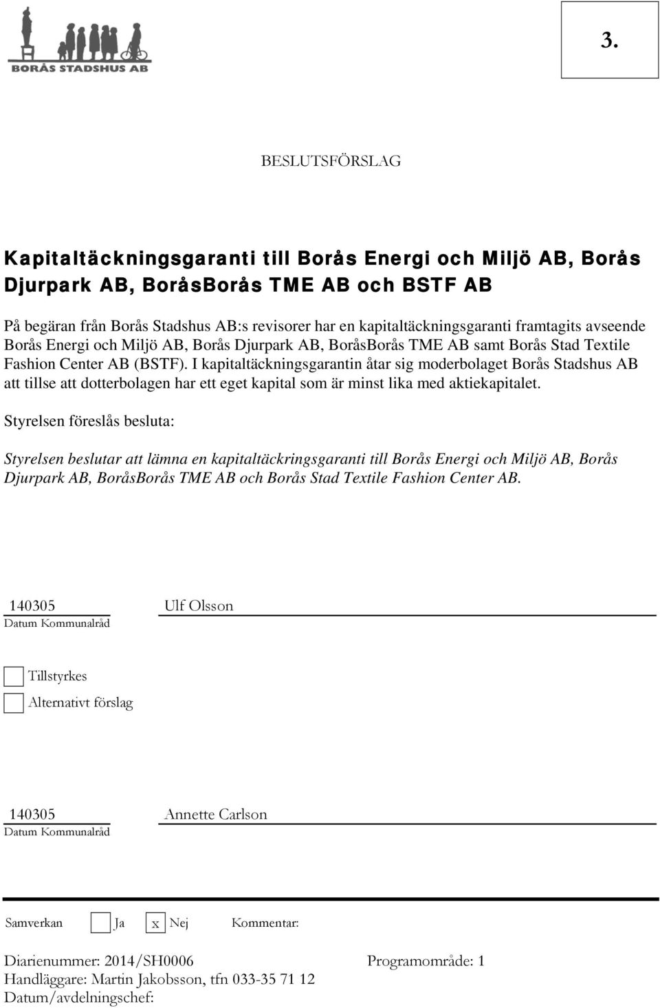 I kapitaltäckningsgarantin åtar sig moderbolaget Borås Stadshus AB att tillse att dotterbolagen har ett eget kapital som är minst lika med aktiekapitalet.