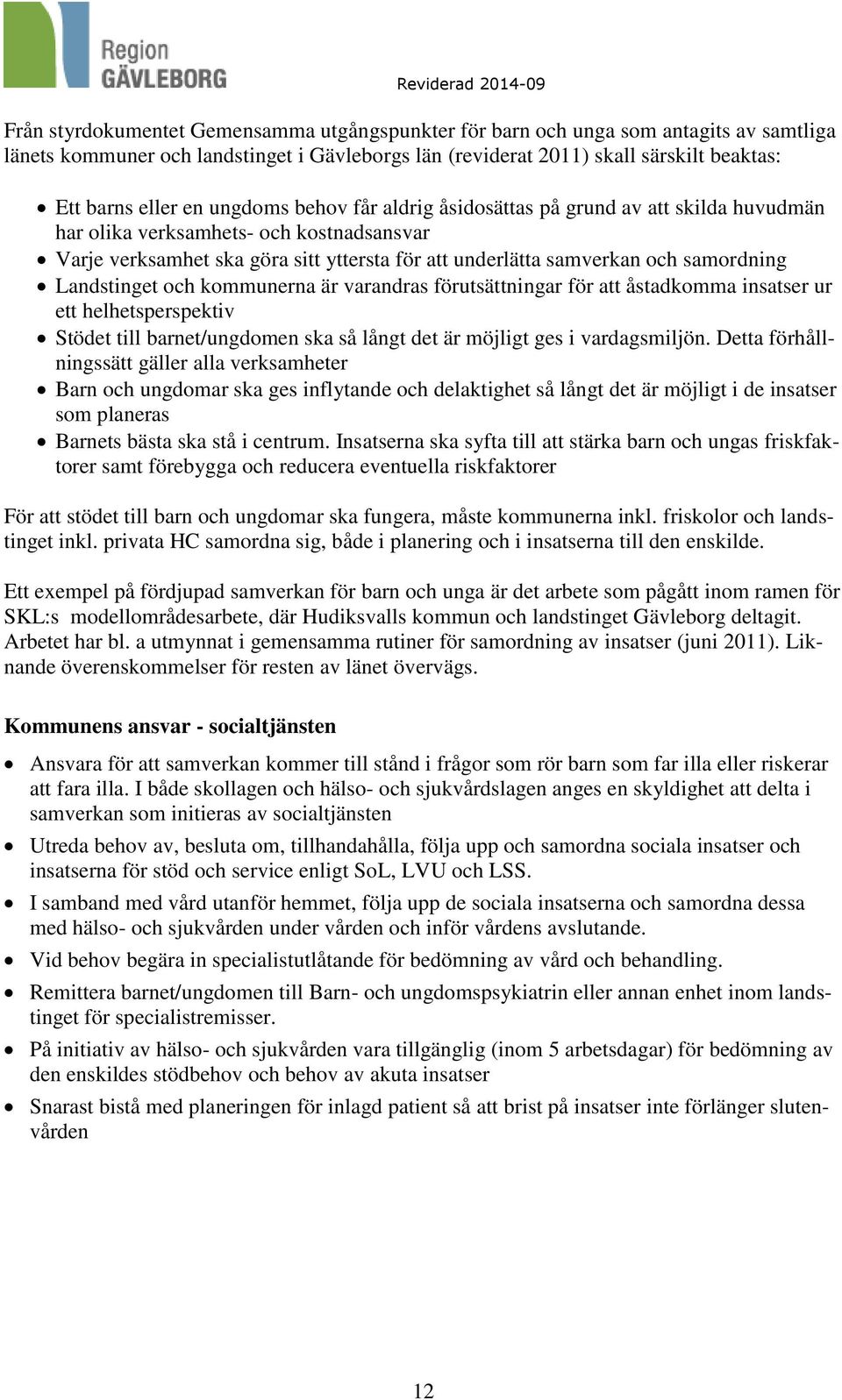 Landstinget och kommunerna är varandras förutsättningar för att åstadkomma insatser ur ett helhetsperspektiv Stödet till barnet/ungdomen ska så långt det är möjligt ges i vardagsmiljön.