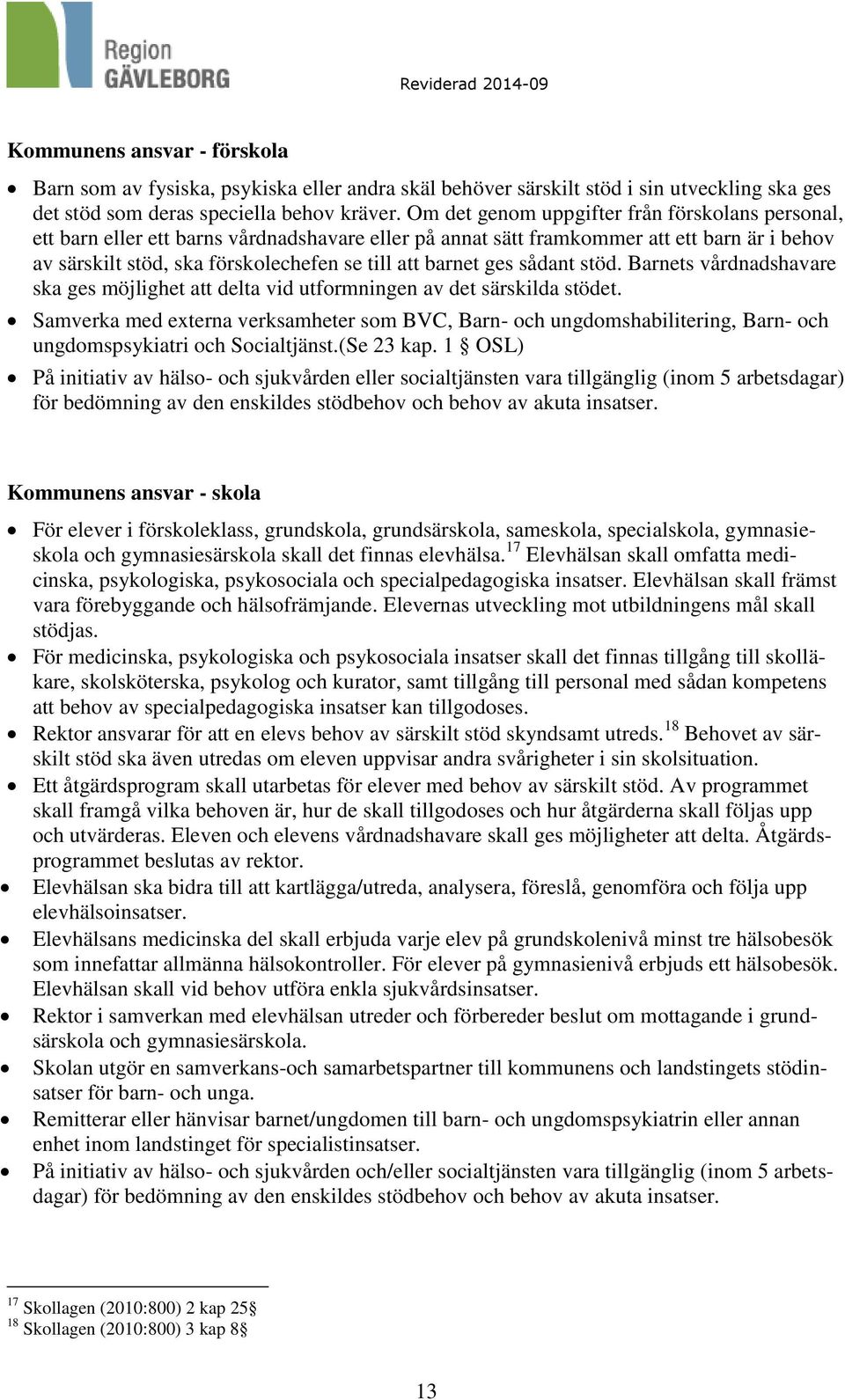 ges sådant stöd. Barnets vårdnadshavare ska ges möjlighet att delta vid utformningen av det särskilda stödet.