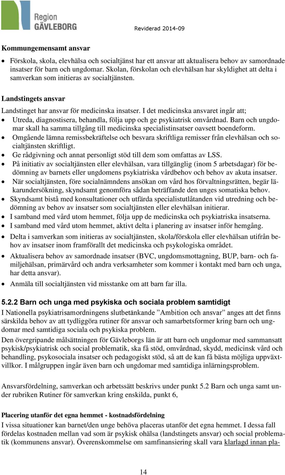 I det medicinska ansvaret ingår att; Utreda, diagnostisera, behandla, följa upp och ge psykiatrisk omvårdnad.