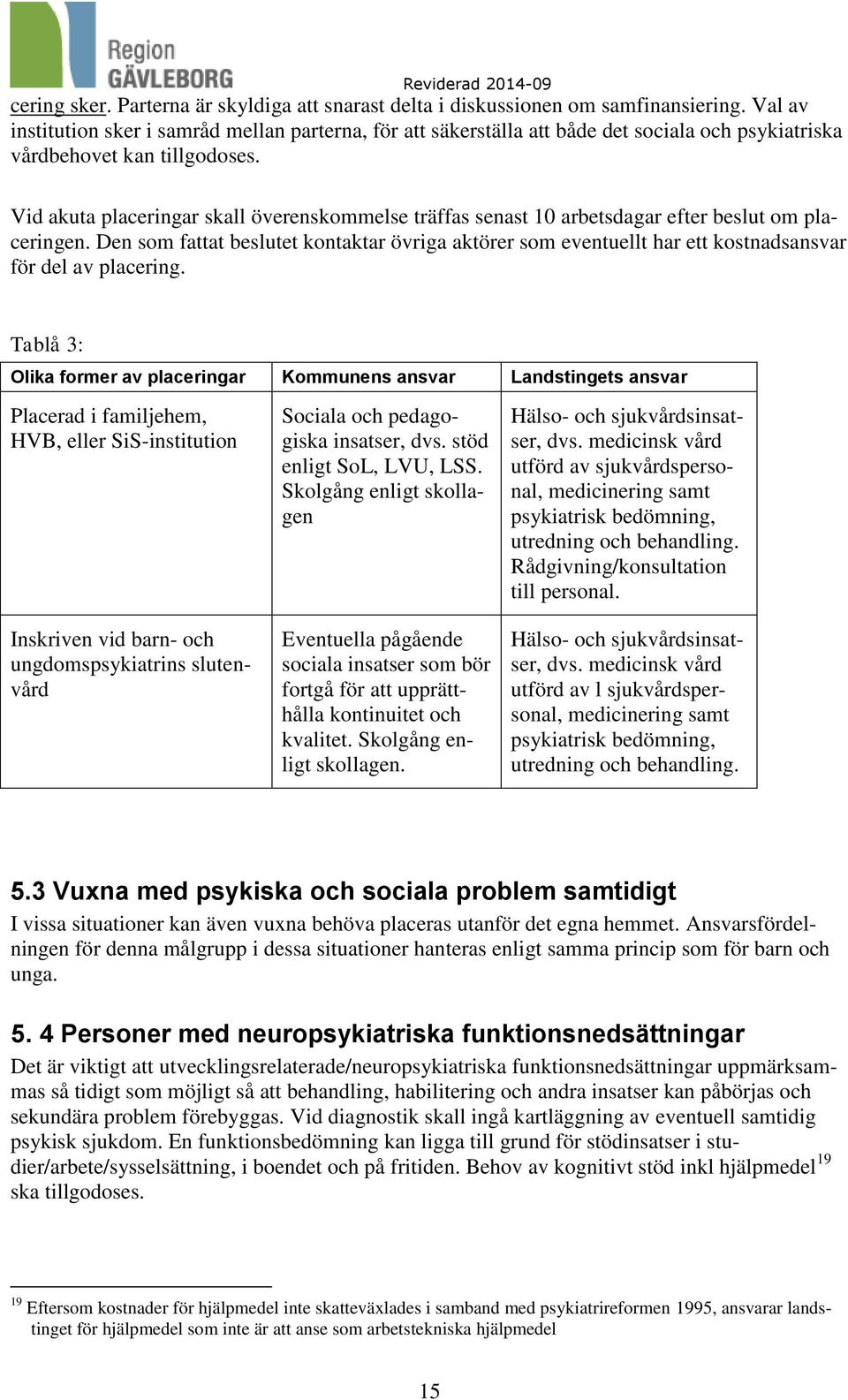 Vid akuta placeringar skall överenskommelse träffas senast 10 arbetsdagar efter beslut om placeringen.