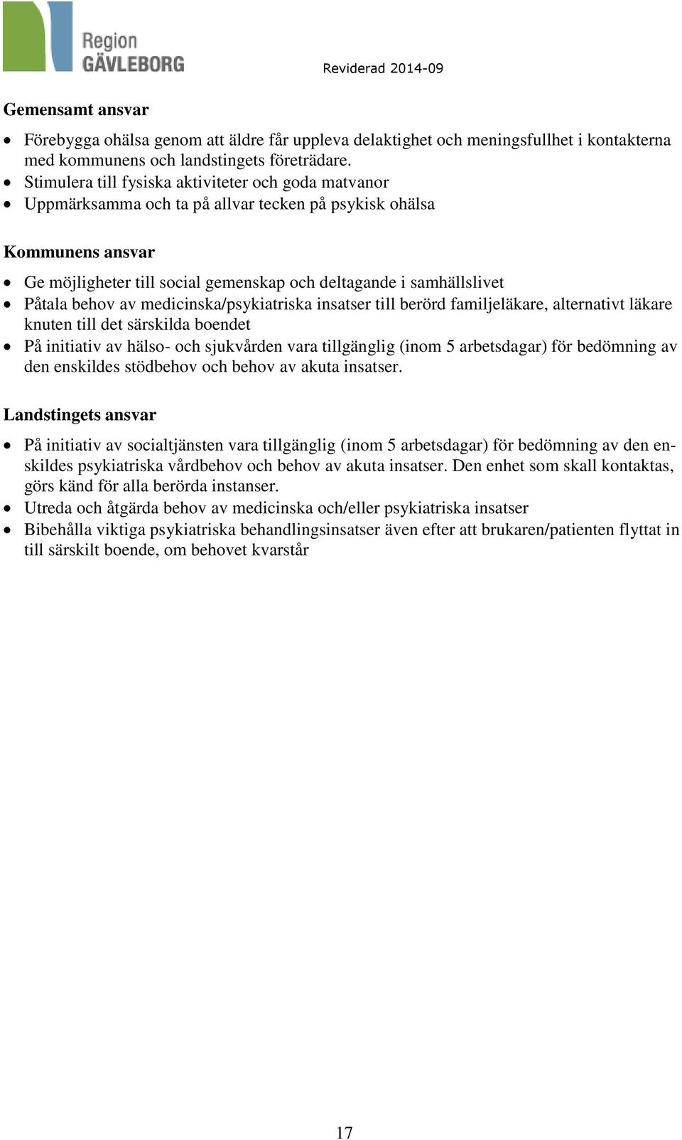 behov av medicinska/psykiatriska insatser till berörd familjeläkare, alternativt läkare knuten till det särskilda boendet På initiativ av hälso- och sjukvården vara tillgänglig (inom 5 arbetsdagar)