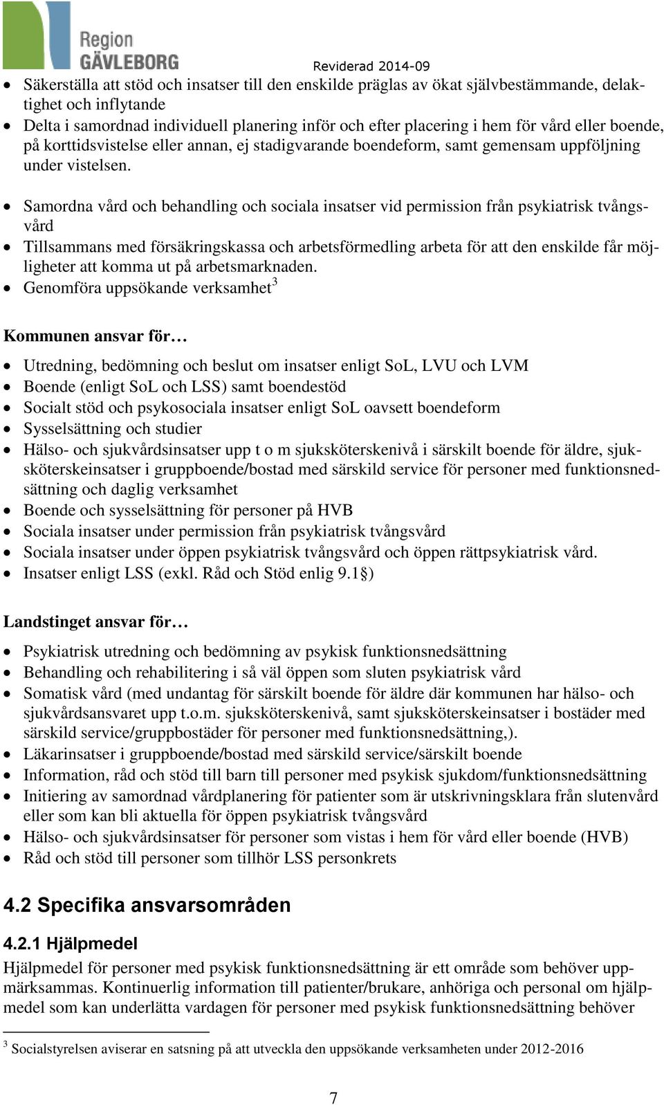 Samordna vård och behandling och sociala insatser vid permission från psykiatrisk tvångsvård Tillsammans med försäkringskassa och arbetsförmedling arbeta för att den enskilde får möjligheter att