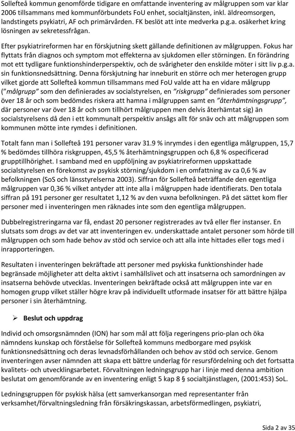 Efter psykiatrireformen har en förskjutning skett gällande definitionen av målgruppen. Fokus har flyttats från diagnos och symptom mot effekterna av sjukdomen eller störningen.