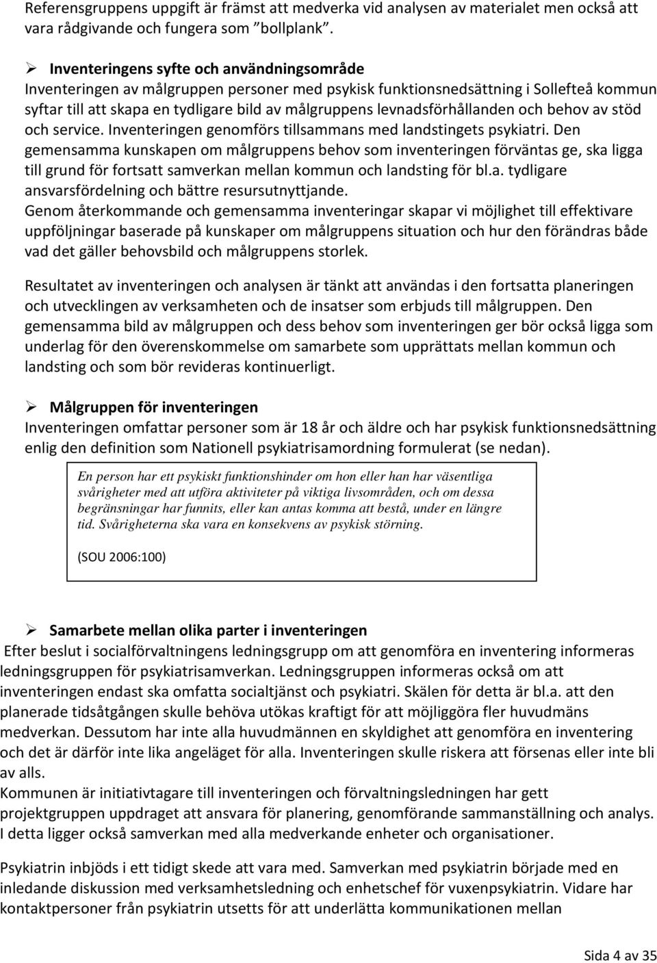 levnadsförhållanden och behov av stöd och service. Inventeringen genomförs tillsammans med landstingets psykiatri.