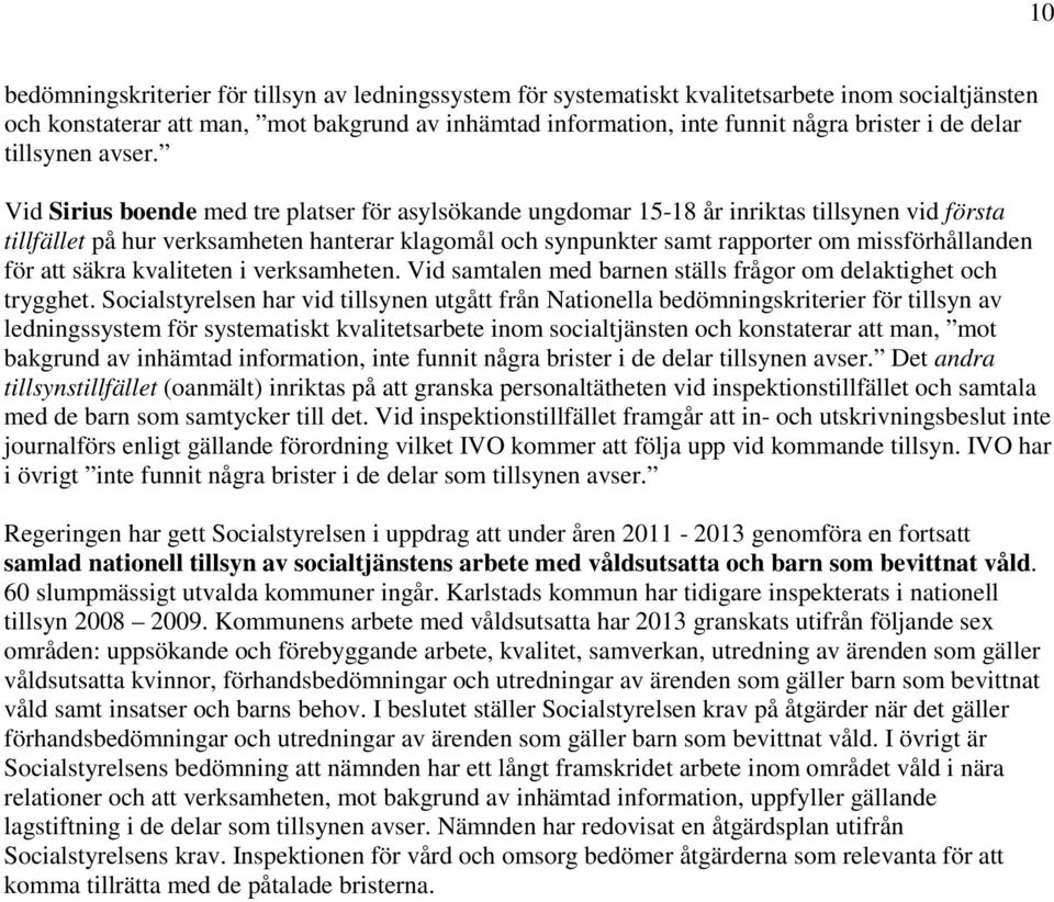 Vid Sirius boende med tre platser för asylsökande ungdomar 1518 år inriktas tillsynen vid första tillfället på hur verksamheten hanterar klagomål och synpunkter samt rapporter om missförhållanden för