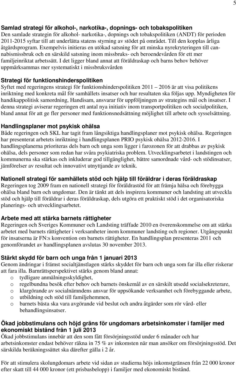 Exempelvis initieras en utökad satsning för att minska nyrekryteringen till cannabismissbruk och en särskild satsning inom missbruks och beroendevården för ett mer familjeinriktat arbetssätt.