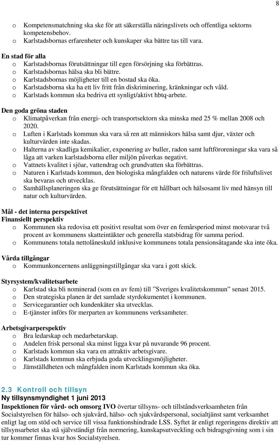 o Karlstadsborna ska ha ett liv fritt från diskriminering, kränkningar och våld. o Karlstads kommun ska bedriva ett synligt/aktivt hbtqarbete.