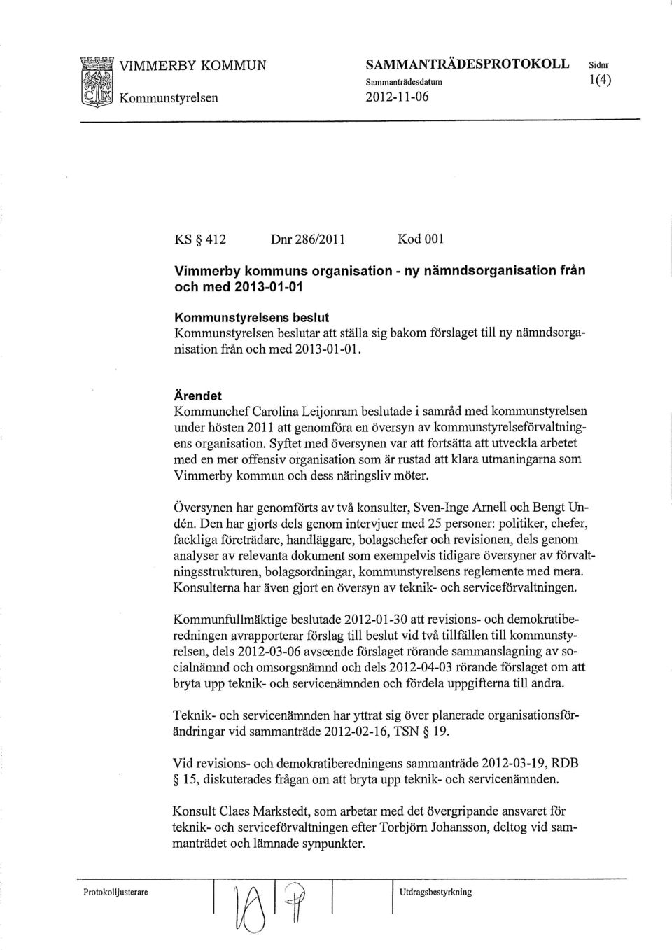 Ärendet Kommunchef Carolina Leijonram beslutade i samråd med kommunstyrelsen under hösten 2011 att genomfåra en översyn av kommunstyrelseförvaltningens organisation.