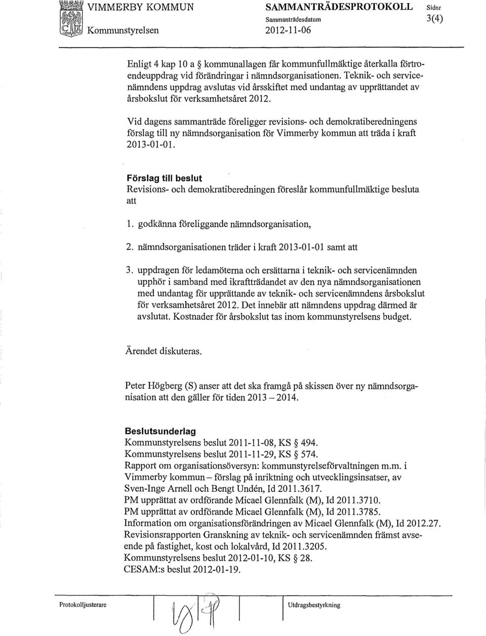 Vid dagens sammanträde föreligger revisions- och demokratiberedningens förslag till ny nämndsorganisation för Vimmerby kornmun att träda i kraft 2013-01-01.