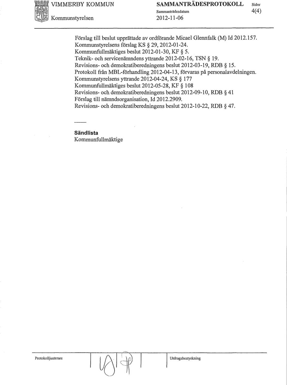 Revisions- och demokratiberedningens beslut 2012-03-19, RDB 15. Protokoll från MBL-förhandling 2012-04-13, förvaras på personalavdelningen.