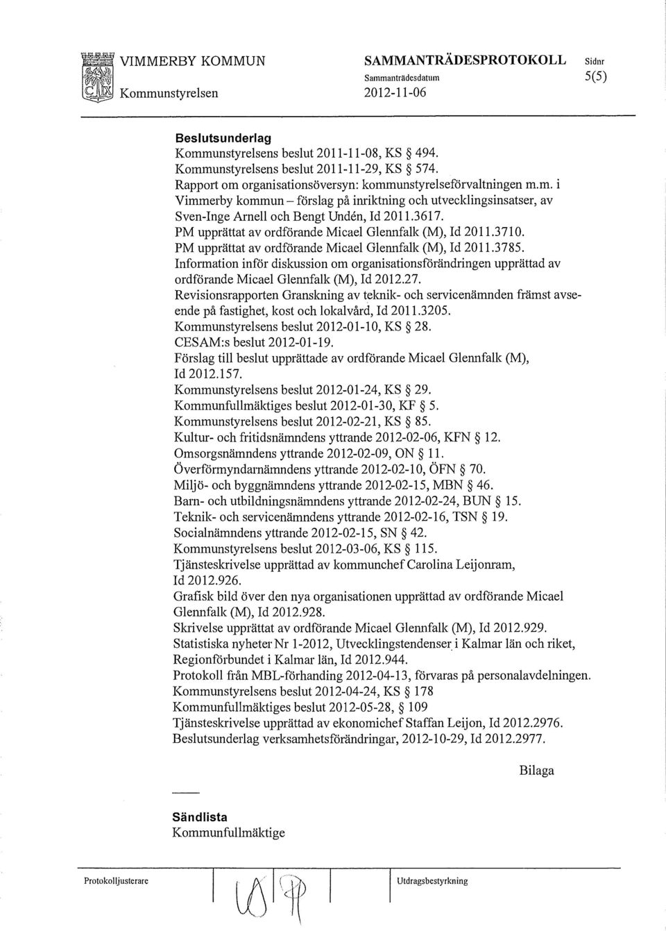 PM upprättat av ordförande Micael Glennfalk (M), Id 2011.3710. PM upprättat av ordförande Micael Glennfalk (M), Id 2011.3785.