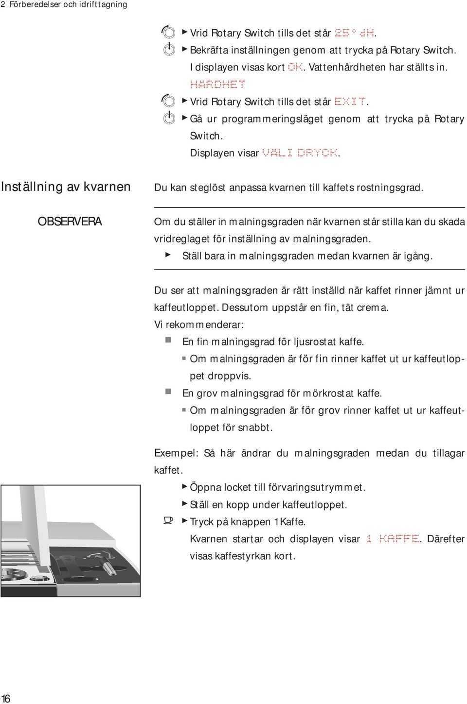 Instäning av kvarnen OBSERVERA Du kan stegöst anassa kvarnen ti kaffets rstningsgrad. Om du stäer in maningsgraden när kvarnen står stia kan du skada vridregaget för instäning av maningsgraden.