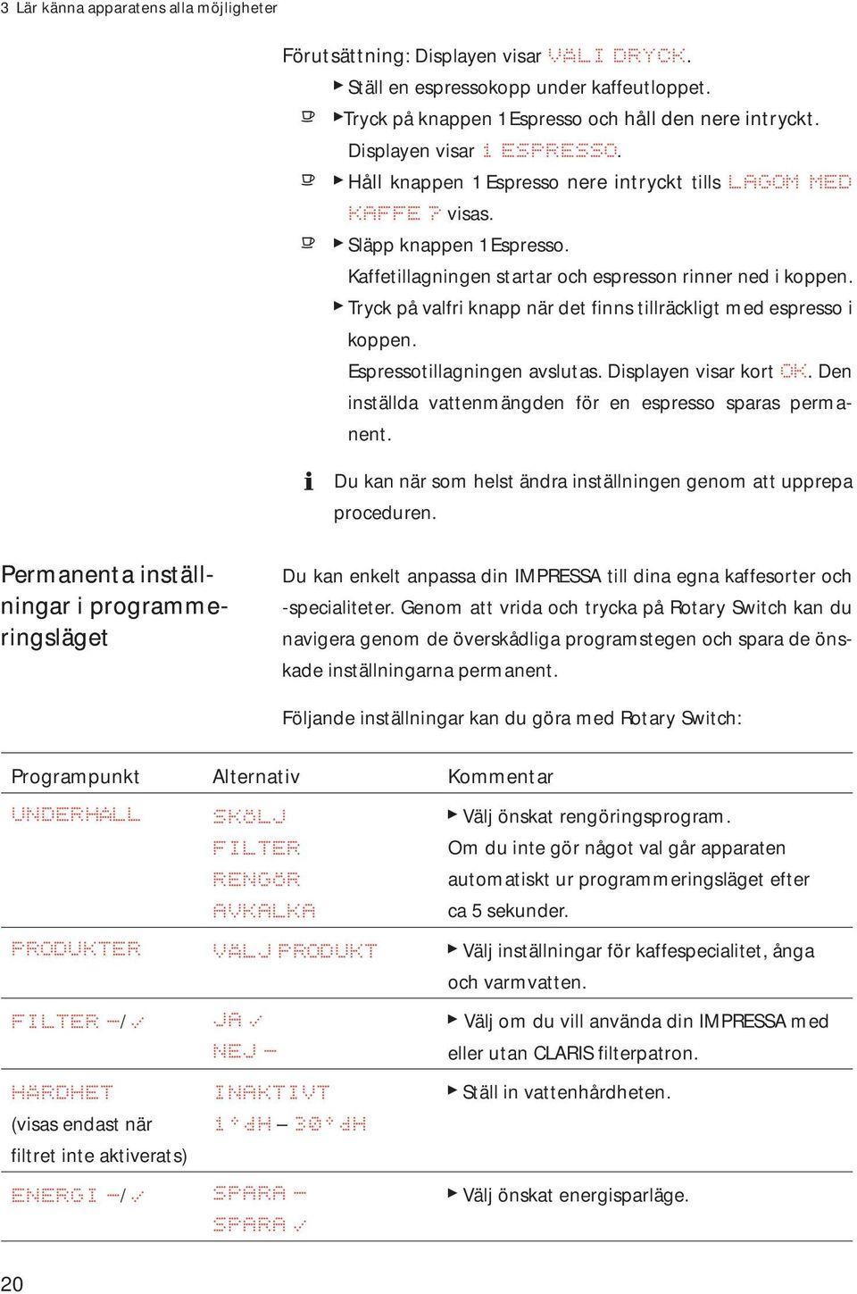 Esresstiagningen avsutas. Disayen visar krt OK. Den instäda vattenmängden för en esress saras ermanent. Du kan när sm hest ändra instäningen genm att urea rceduren.