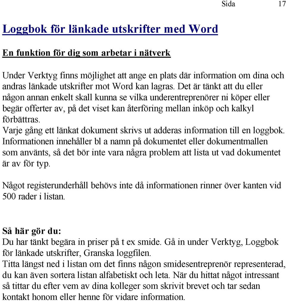 Varje gång ett länkat dokument skrivs ut adderas information till en loggbok.