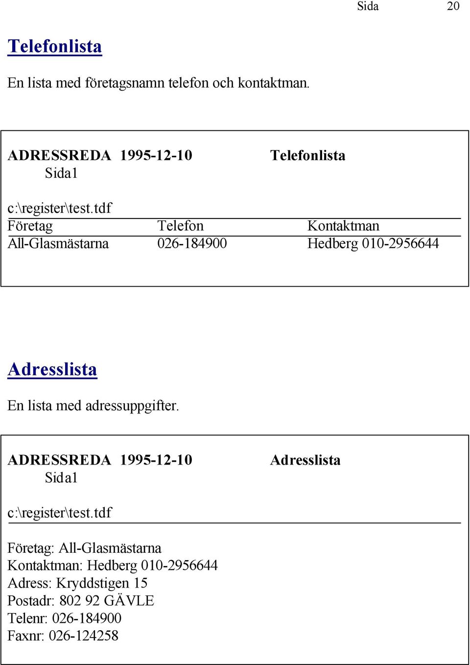 tdf Företag Telefon Kontaktman All-Glasmästarna 026-184900 Hedberg 010-2956644 Adresslista En lista med