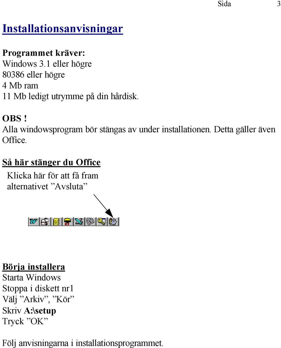 Alla windowsprogram bör stängas av under installationen. Detta gäller även Office.