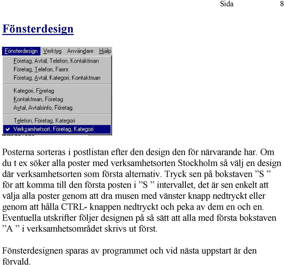 Tryck sen på bokstaven S för att komma till den första posten i S intervallet, det är sen enkelt att välja alla poster genom att dra musen med vänster knapp